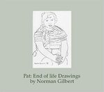 Pat: End of Life Drawings by Norman Gilbert, Mark A. Gilbert, June Andrews, and Kenneth Rockwood