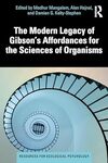The Modern Legacy of Gibson's Affordances for the Sciences of Organisms by Madhur Mangalam, Alen Hajnal Ed., and Damian G. Kelty-Stephen