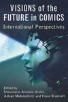 Visions of the Future in Comics: International Perspectives by Francesco-Alessio Ursini, Adnan Mahmutović, and Frank Bramlett
