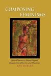 Composing Feminisms: How Feminists Have Shaped Composition Theories and Practices by Kay Siebler