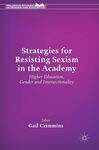 Strategies for Resisting Sexism in the Academy: Higher Education, Gender, and Intersectionality by Gail Crimmins Ed. and Kay Siebler