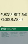 <i>Magnanimity and Statesmanship</i> by Carson Holloway, Paul Carrese, Jeffrey Church, Kenneth L. Deustch, James Fetter, Joseph R. Fornieri, Peter Augustine Lawler, Will Morrisey, Walter Nicgorski, James R. Stoner Jr., Geoffrey M. Vaughan, and Catherine H. Zuckert