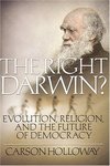 <i>The Right Darwin?: Evolution, Religion, and the Future of Democracy</i> by Carson Holloway