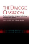 <i>The Dialogic Classroom: Teachers Integrating Computers, Pedagogy, & Research</i> by Jeffrey R. Galin and Joan Latchaw