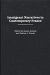 <i>Immigrant Narratives in Contemporary France</i> by Susan Ireland and Patrice J. Proulx