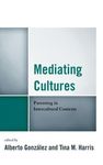 <i>Mediating Cultures: Parenting in Intercultural Contexts</i> by Alberto González, Tina Maria Harris, and Chin-Chung Chao
