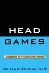 <i>Head Games: De-Colonizing the Psychotherapeutic Process</i> by Nikitah O. Imani