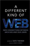 <i>A Different Kind of Web: New Connections Between Archives and Our Users</i> by Kate Theimer and Amy Schindler