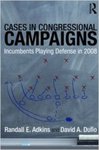 <i>Cases in Congressional Campaigns: Incumbents Playing Defense</i> by Randall E. Adkins, David A. Dulio, and Gregory A. Petrow
