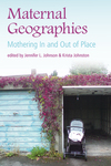 Maternal Geographies: Mothering In and Out of Place by Jennifer L. Johnson (ed.), Krista Johnston (ed.), and Karen Falconer Al-Hindi