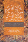 Aging People, Aging Places: Experiences, Opportunities, and Challenges of Growing Older in Canada by Maxwell Hartt Ed., Samantha Biglieri Ed., Mark Rosenbert Ed., and Sarah E. Nelson