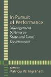 In Pursuit of Performance: Management Systems in State and Local Government by Patricia W. Ingraham, Donna Dufner, Lyn M. Holley, and B. J. Reed