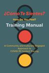 ¿Cómo Te Sientes? How Do You Feel?: Training Manual: A Community and Culturally Engaged Approach to COVID-19 Contact Tracing