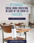 Rethinking Social Work Education in Light of the COVID-19 Pandemic: Lessons Learned from Social Work Scholars and Leaders (First Edition)